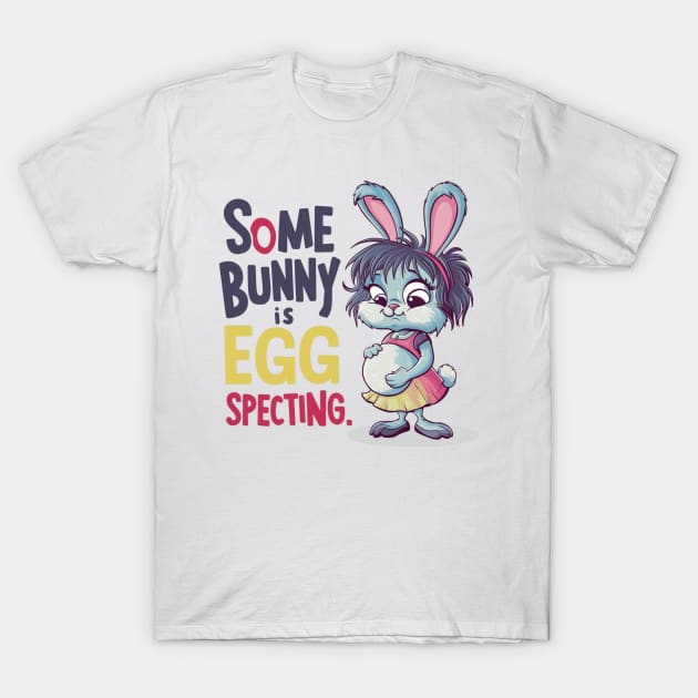 Some Bunny Is Eggspecting T-Shirt by Dylante